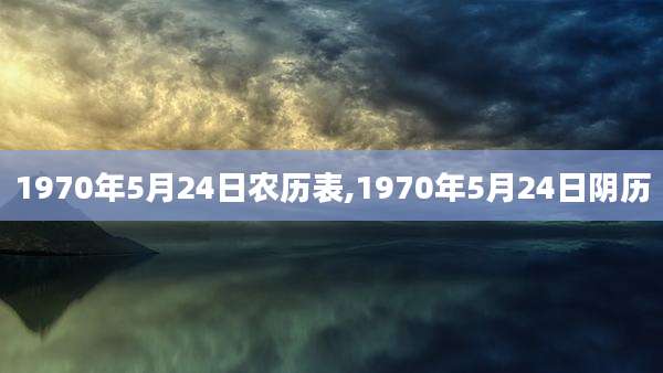 1970年5月24日农历表,1970年5月24日阴历