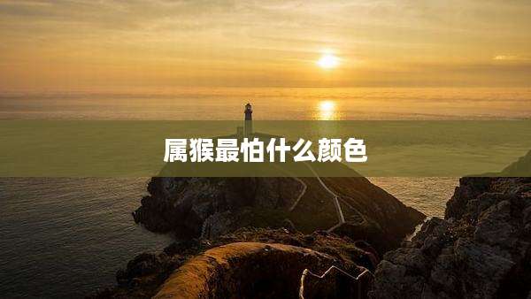 属猴最怕什么颜色