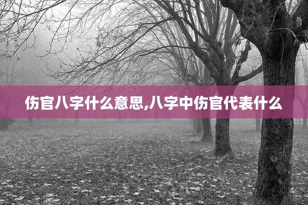 伤官八字什么意思,八字中伤官代表什么