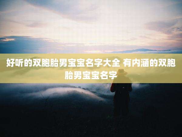 好听的双胞胎男宝宝名字大全 有内涵的双胞胎男宝宝名字