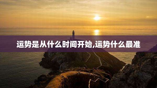 运势是从什么时间开始,运势什么最准