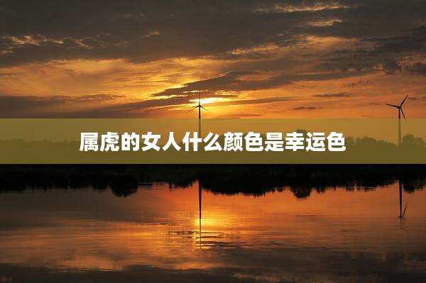 属虎的女人什么颜色是幸运色