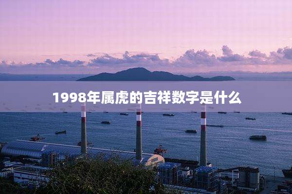 1998年属虎的吉祥数字是什么