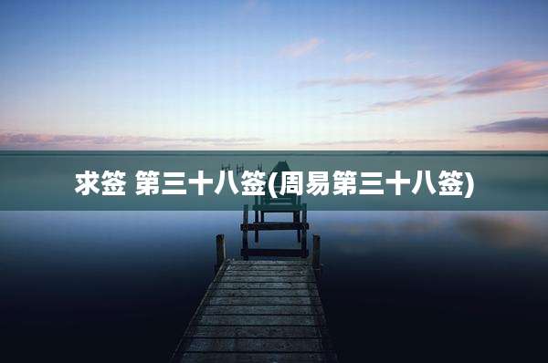 求签 第三十八签(周易第三十八签)