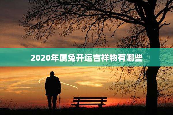 2020年属兔开运吉祥物有哪些