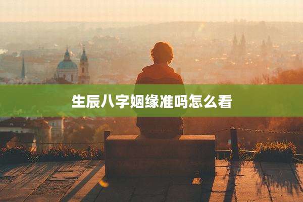 生辰八字姻缘准吗怎么看