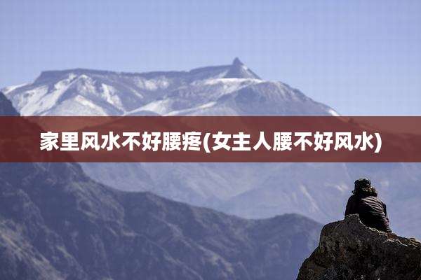 家里风水不好腰疼(女主人腰不好风水)