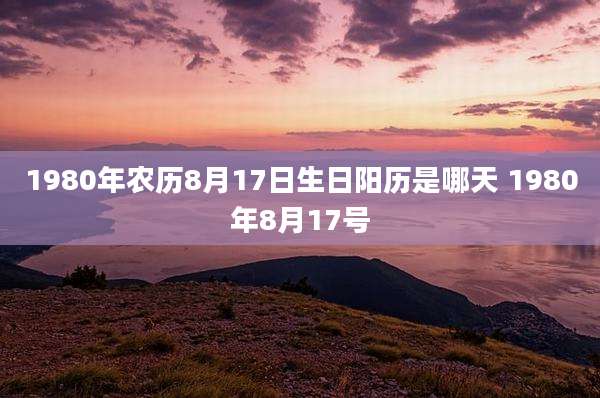 1980年农历8月17日生日阳历是哪天 1980年8月17号