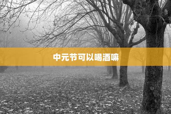 中元节可以喝酒嘛