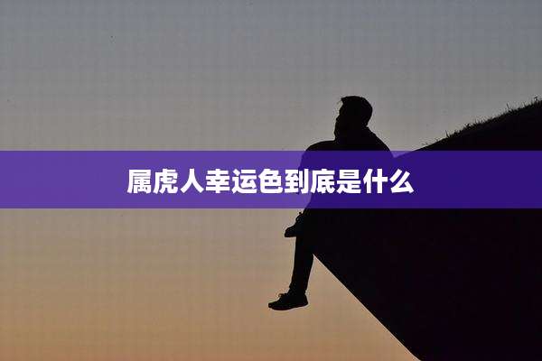 属虎人幸运色到底是什么