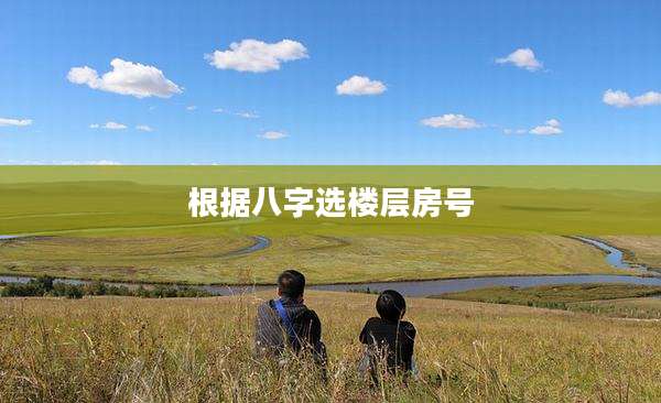 根据八字选楼层房号