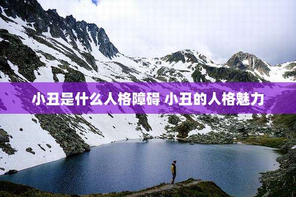 小丑是什么人格障碍 小丑的人格魅力
