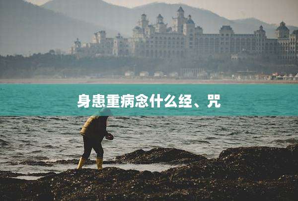 身患重病念什么经、咒