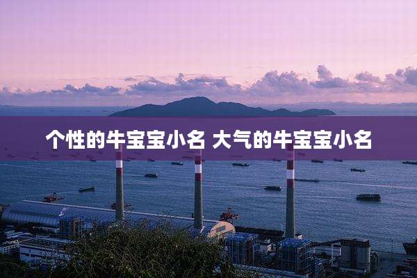 个性的牛宝宝小名 大气的牛宝宝小名