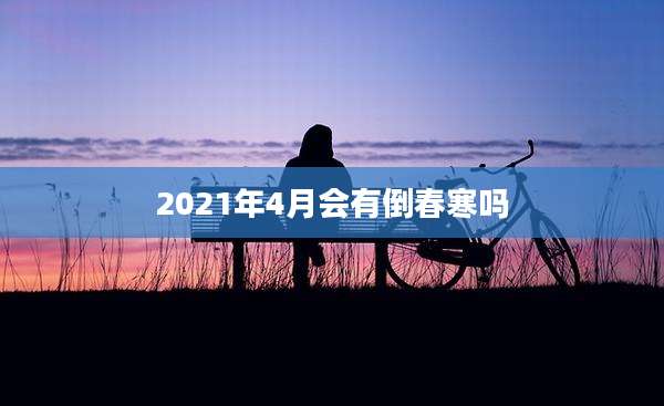 2021年4月会有倒春寒吗