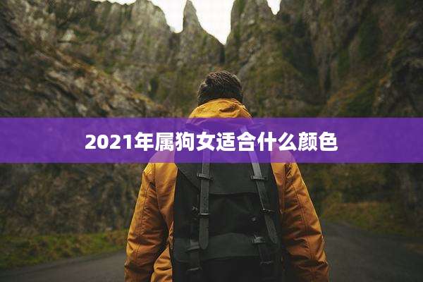 2021年属狗女适合什么颜色