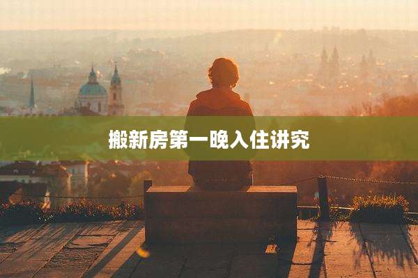 搬新房第一晚入住讲究