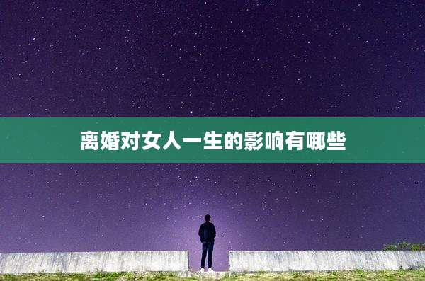 离婚对女人一生的影响有哪些