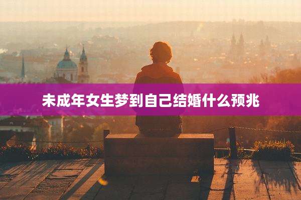 未成年女生梦到自己结婚什么预兆