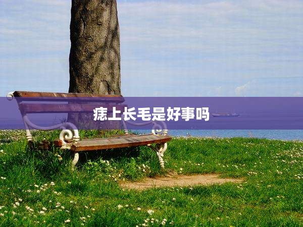 痣上长毛是好事吗