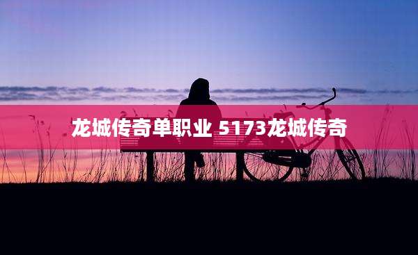 龙城传奇单职业 5173龙城传奇