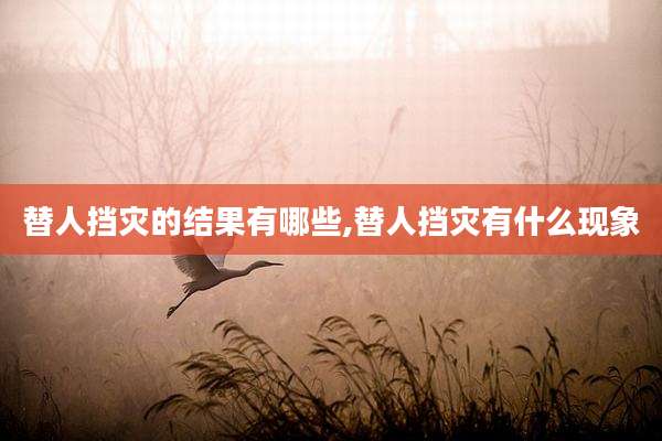 替人挡灾的结果有哪些,替人挡灾有什么现象