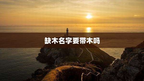 缺木名字要带木吗