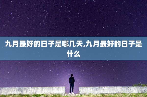 九月最好的日子是哪几天,九月最好的日子是什么