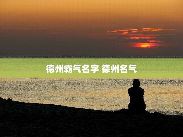 德州霸气名字 德州名气