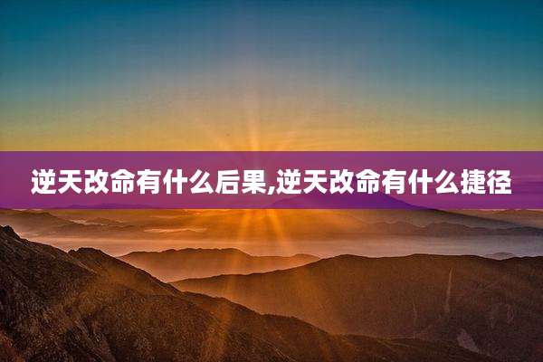逆天改命有什么后果,逆天改命有什么捷径