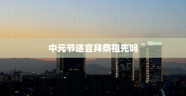 中元节适宜拜祭祖先吗