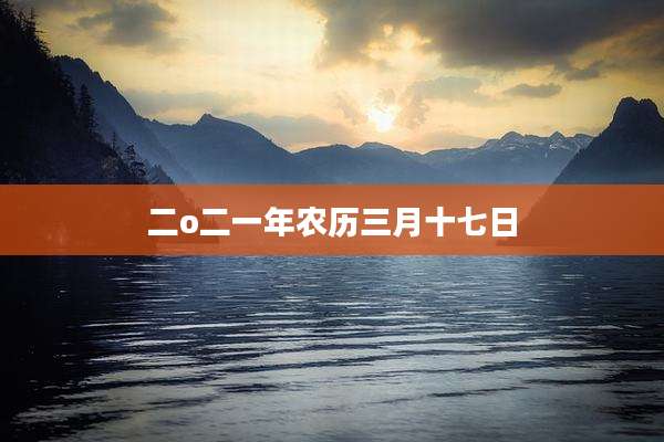 二o二一年农历三月十七日