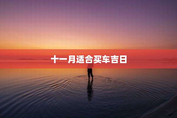 十一月适合买车吉日
