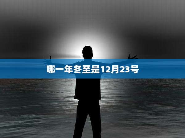 哪一年冬至是12月23号
