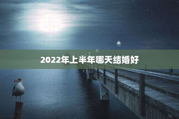 2022年上半年哪天结婚好