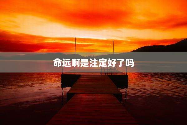 命远啊是注定好了吗