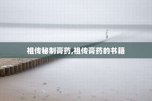 祖传秘制膏药,祖传膏药的书籍