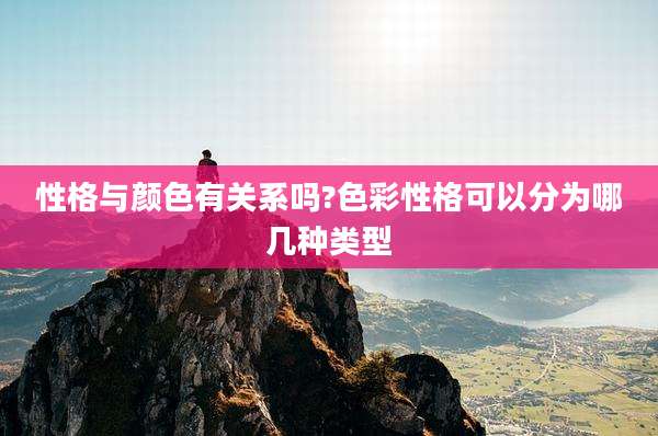 性格与颜色有关系吗?色彩性格可以分为哪几种类型