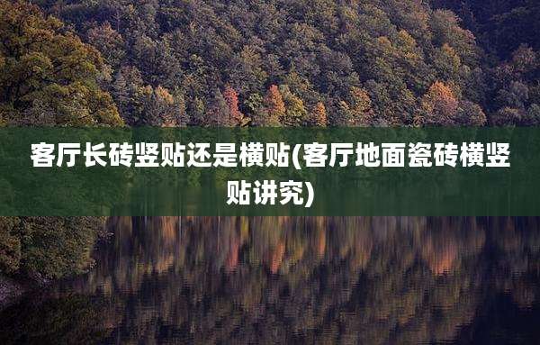 客厅长砖竖贴还是横贴(客厅地面瓷砖横竖贴讲究)