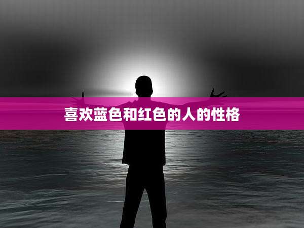 喜欢蓝色和红色的人的性格