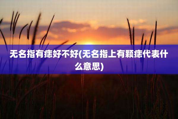 无名指有痣好不好(无名指上有颗痣代表什么意思)