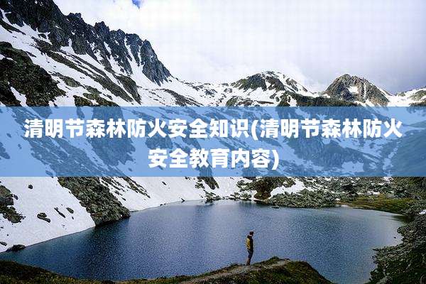 清明节森林防火安全知识(清明节森林防火安全教育内容)
