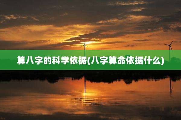 算八字的科学依据(八字算命依据什么)