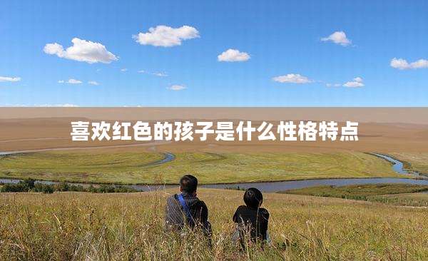 喜欢红色的孩子是什么性格特点
