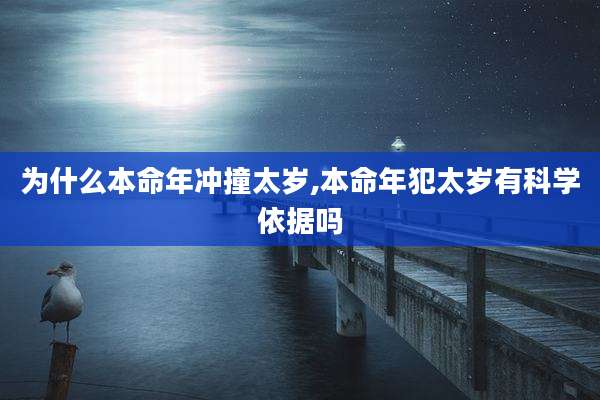 为什么本命年冲撞太岁,本命年犯太岁有科学依据吗