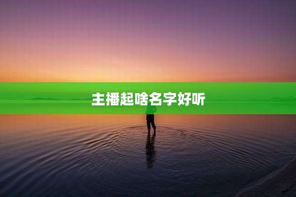 主播起啥名字好听