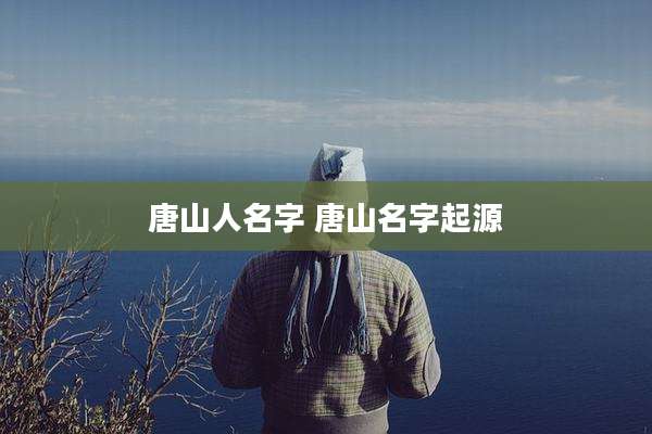 唐山人名字 唐山名字起源