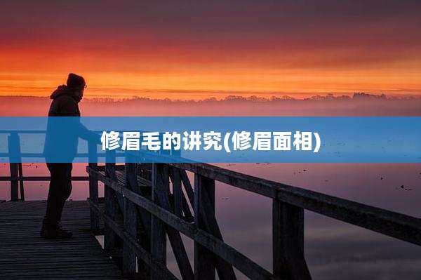 修眉毛的讲究(修眉面相)