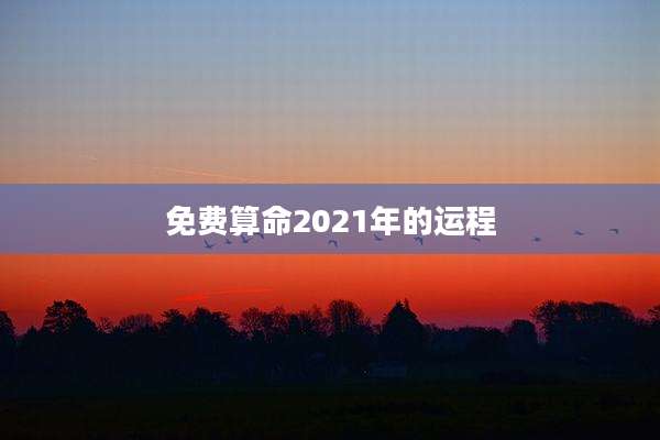 免费算命2021年的运程