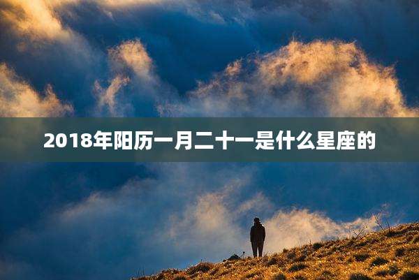 2018年阳历一月二十一是什么星座的